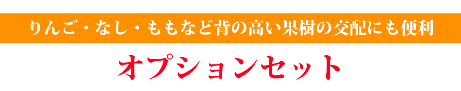 りんご・ももなと背の高い果樹の交配にも便利なオプションセット